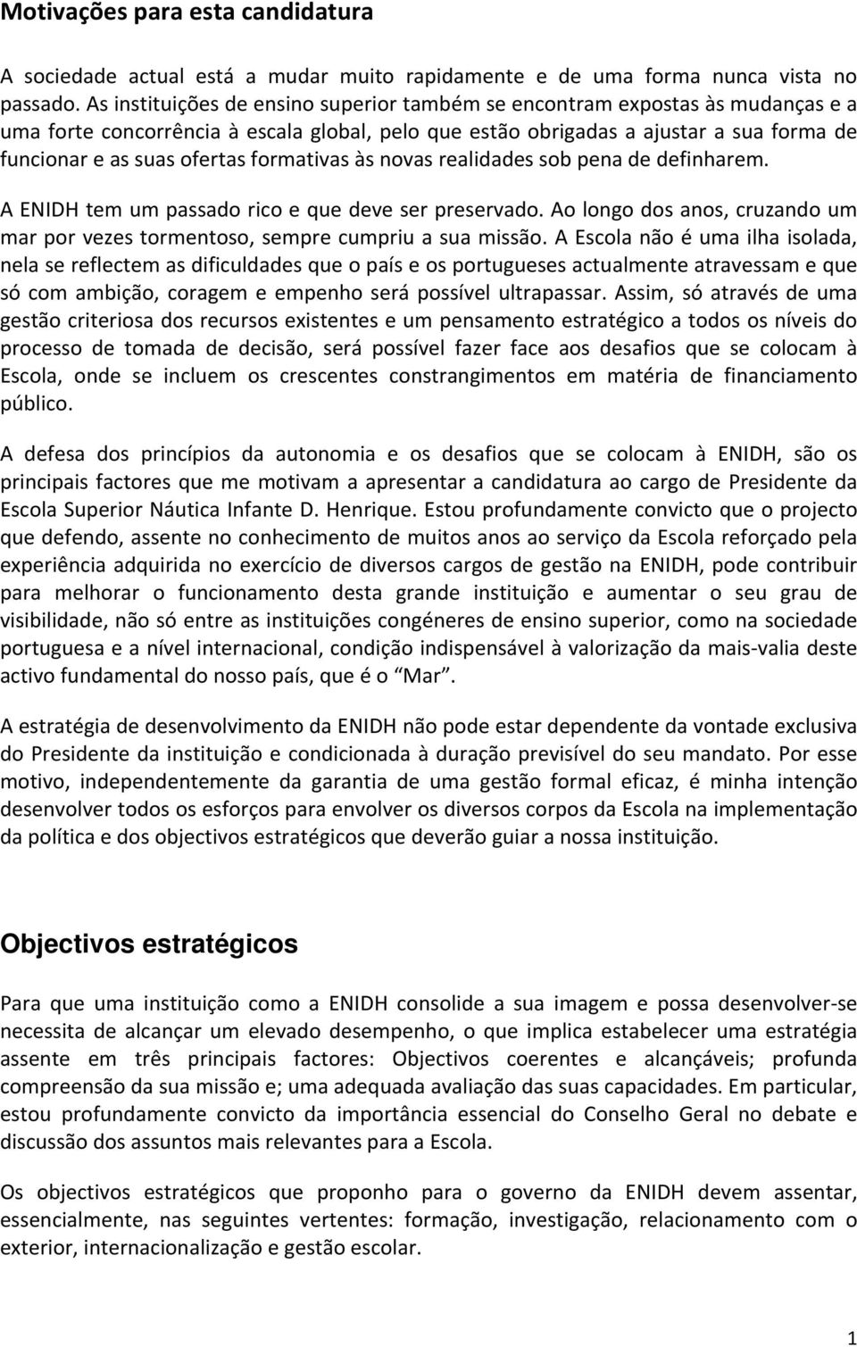 formativas às novas realidades sob pena de definharem. A ENIDH tem um passado rico e que deve ser preservado. Ao longo dos anos, cruzando um mar por vezes tormentoso, sempre cumpriu a sua missão.