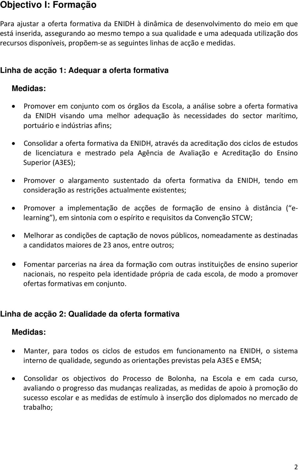 Linha de acção 1: Adequar a oferta formativa Promover em conjunto com os órgãos da Escola, a análise sobre a oferta formativa da ENIDH visando uma melhor adequação às necessidades do sector marítimo,