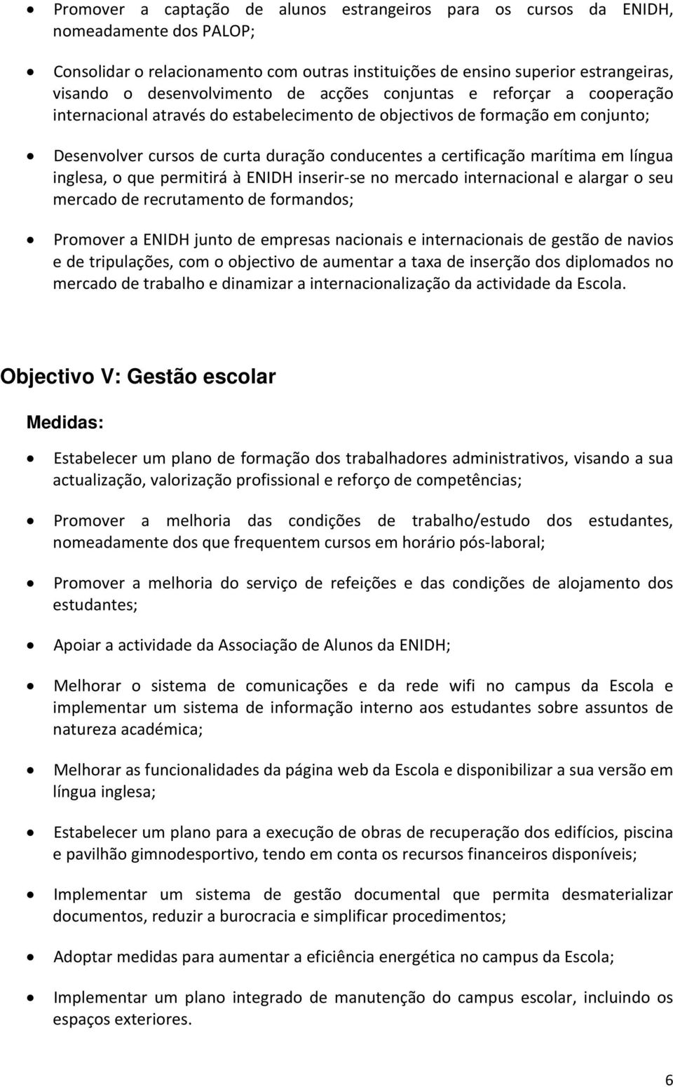 certificação marítima em língua inglesa, o que permitirá à ENIDH inserir se no mercado internacional e alargar o seu mercado de recrutamento de formandos; Promover a ENIDH junto de empresas nacionais