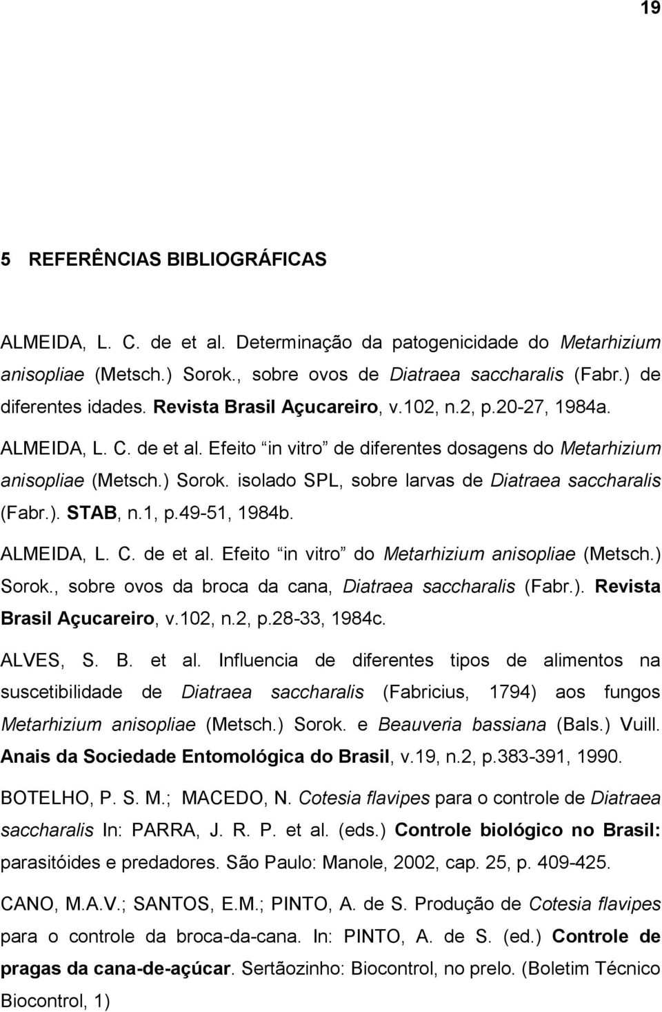 isolado SPL, sobre larvas de Diatraea saccharalis (Fabr.). STAB, n.1, p.49-51, 1984b. ALMEIDA, L. C. de et al. Efeito in vitro do Metarhizium anisopliae (Metsch.) Sorok.