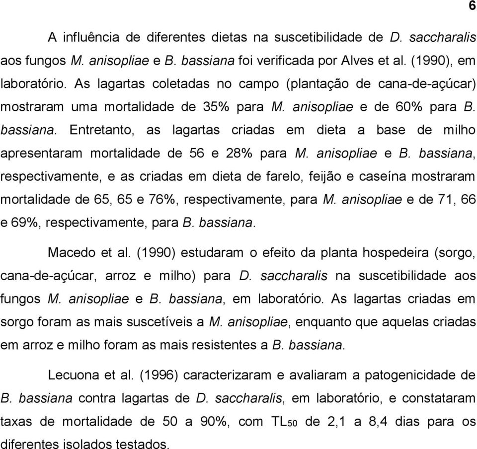 Entretanto, as lagartas criadas em dieta a base de milho apresentaram mortalidade de 56 e 28% para M. anisopliae e B.