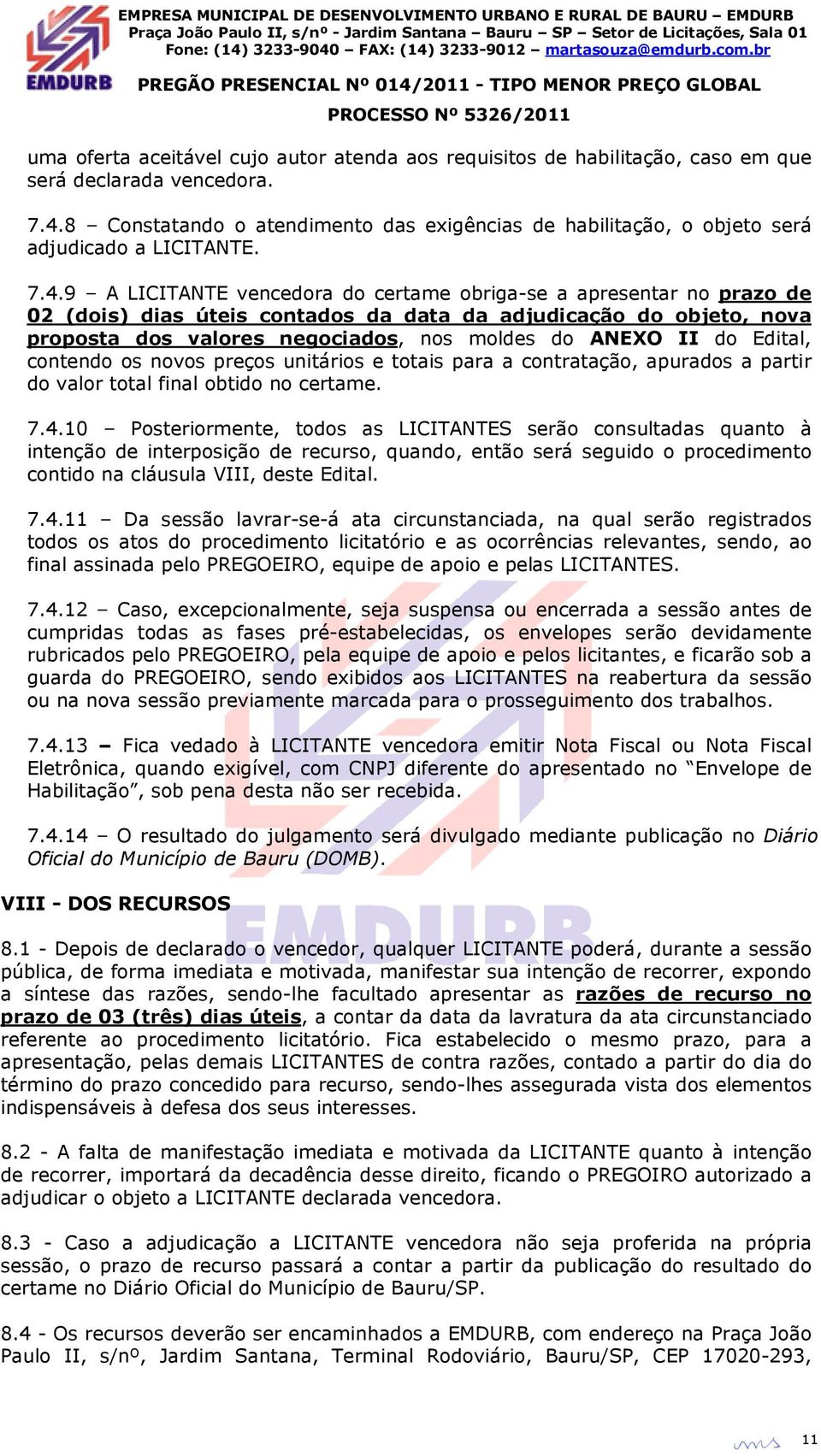 9 A LICITANTE vencedora do certame obriga-se a apresentar no prazo de 02 (dois) dias úteis contados da data da adjudicação do objeto, nova proposta dos valores negociados, nos moldes do ANEXO II do