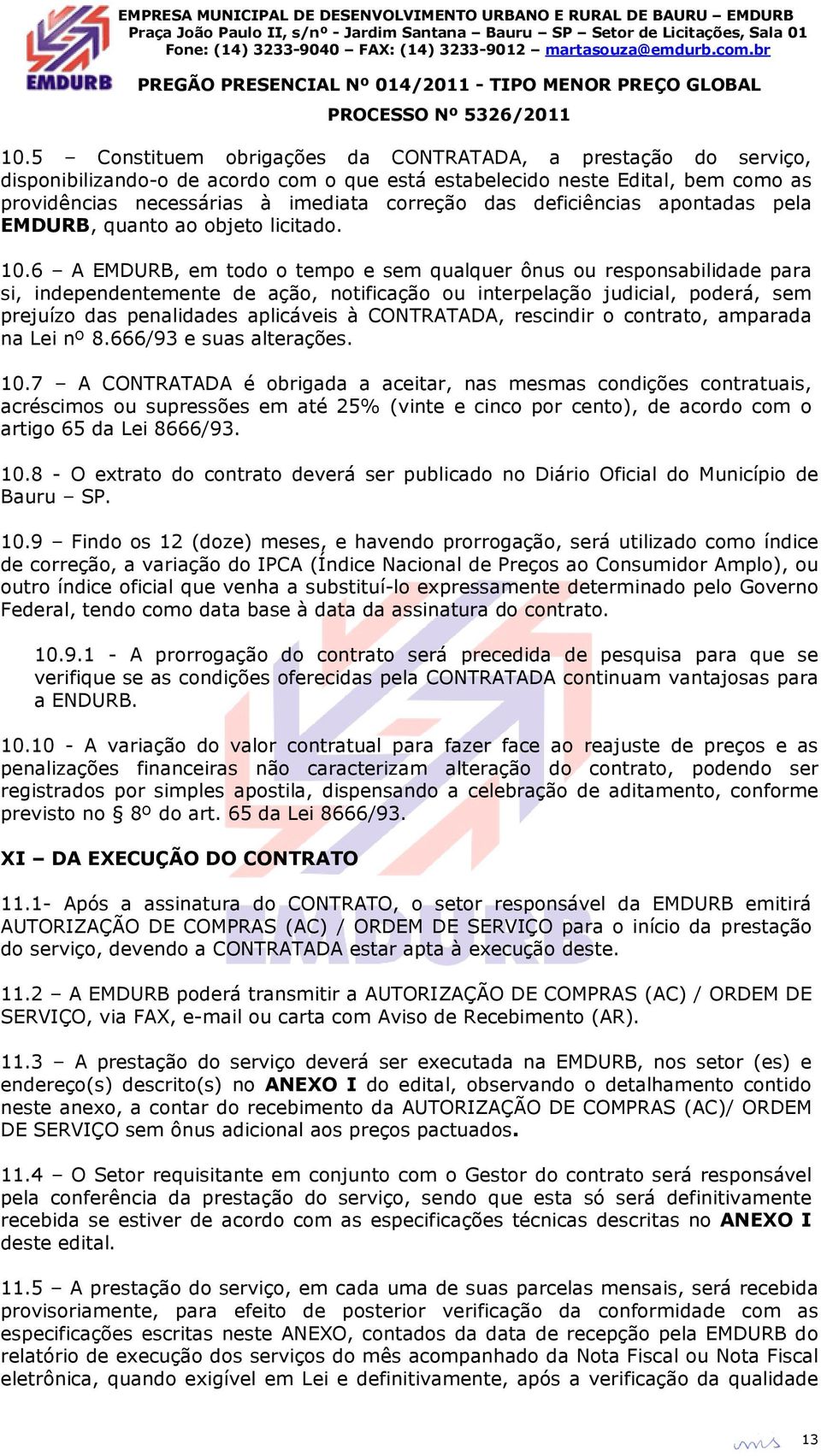 6 A EMDURB, em todo o tempo e sem qualquer ônus ou responsabilidade para si, independentemente de ação, notificação ou interpelação judicial, poderá, sem prejuízo das penalidades aplicáveis à