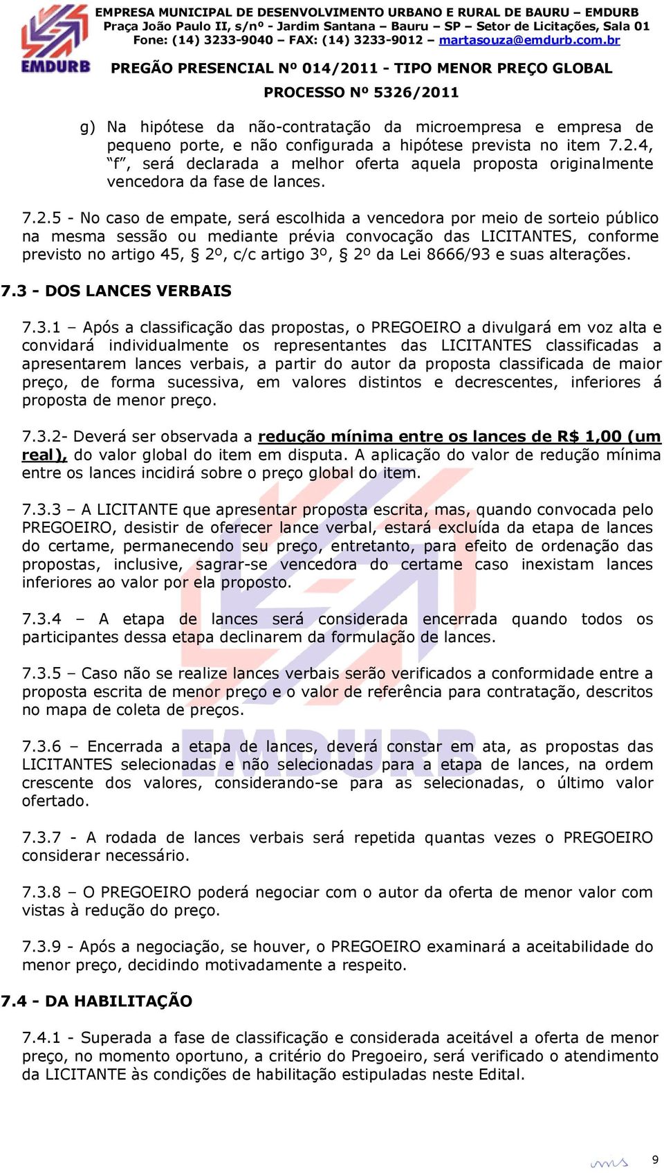 5 - No caso de empate, será escolhida a vencedora por meio de sorteio público na mesma sessão ou mediante prévia convocação das LICITANTES, conforme previsto no artigo 45, 2º, c/c artigo 3º, 2º da