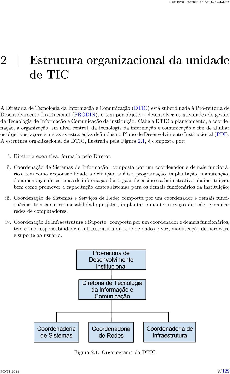 Cabe a DTIC o planejamento, a coordenação, a organização, em nível central, da tecnologia da informação e comunicação a m de alinhar os objetivos, ações e metas às estratégias denidas no Plano de