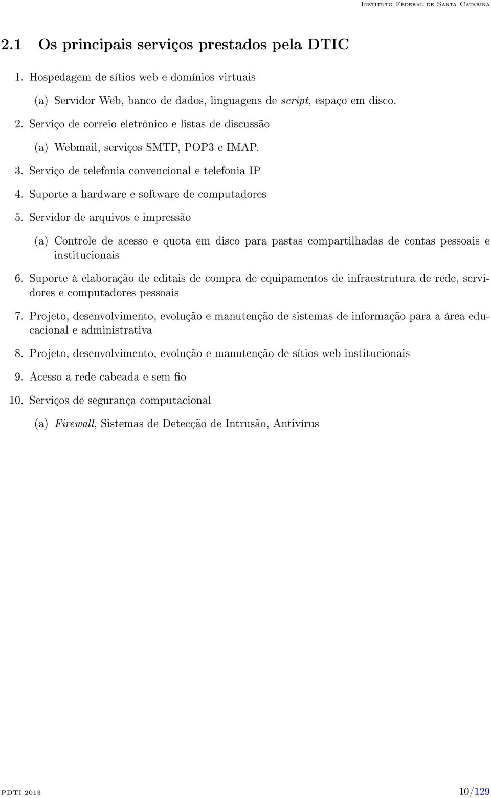 Servidor de arquivos e impressão (a) Controle de acesso e quota em disco para pastas compartilhadas de contas pessoais e institucionais 6.