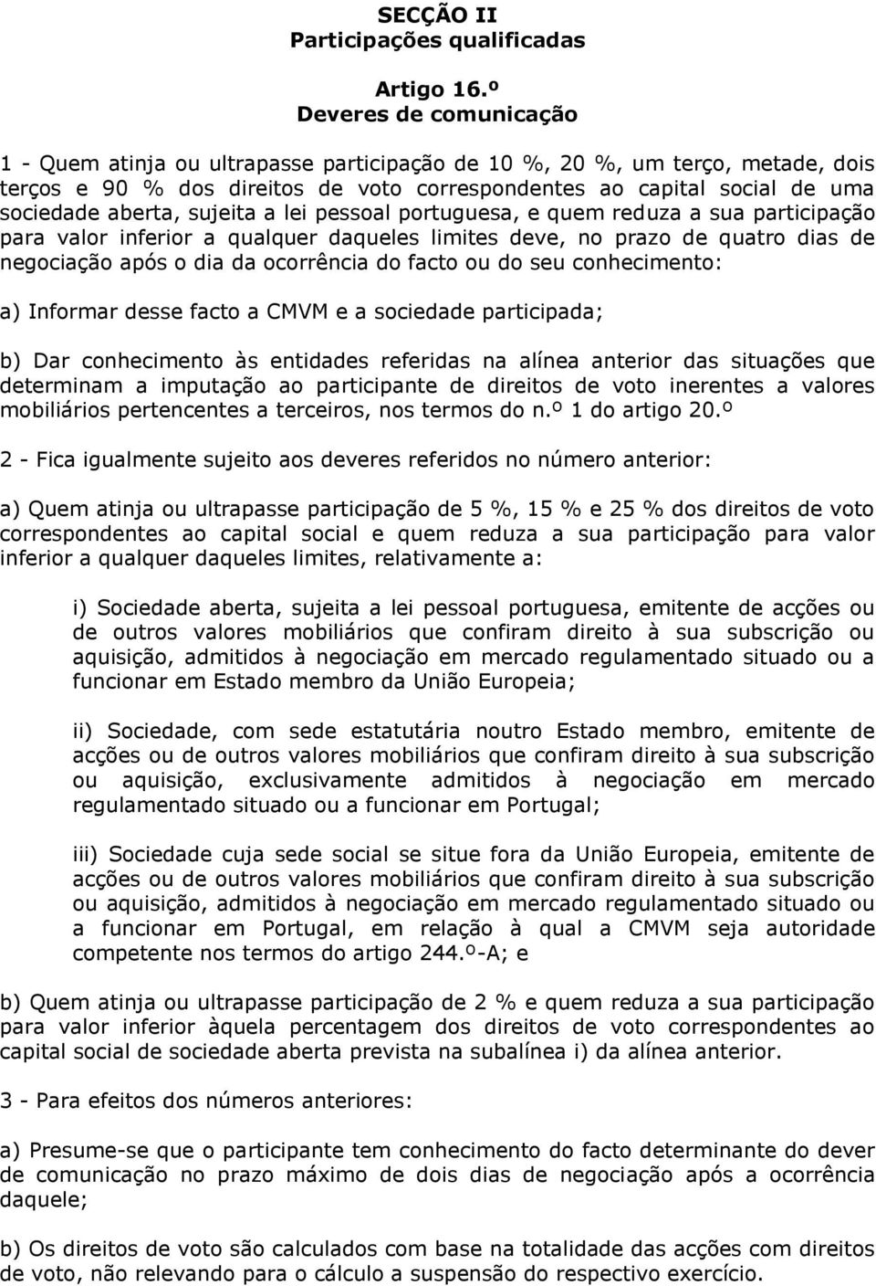 sujeita a lei pessoal portuguesa, e quem reduza a sua participação para valor inferior a qualquer daqueles limites deve, no prazo de quatro dias de negociação após o dia da ocorrência do facto ou do