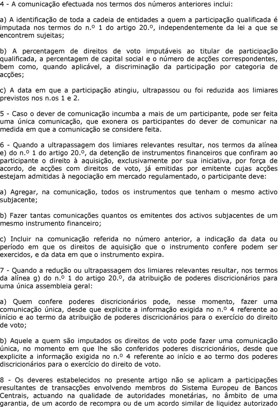 correspondentes, bem como, quando aplicável, a discriminação da participação por categoria de acções; c) A data em que a participação atingiu, ultrapassou ou foi reduzida aos limiares previstos nos n.