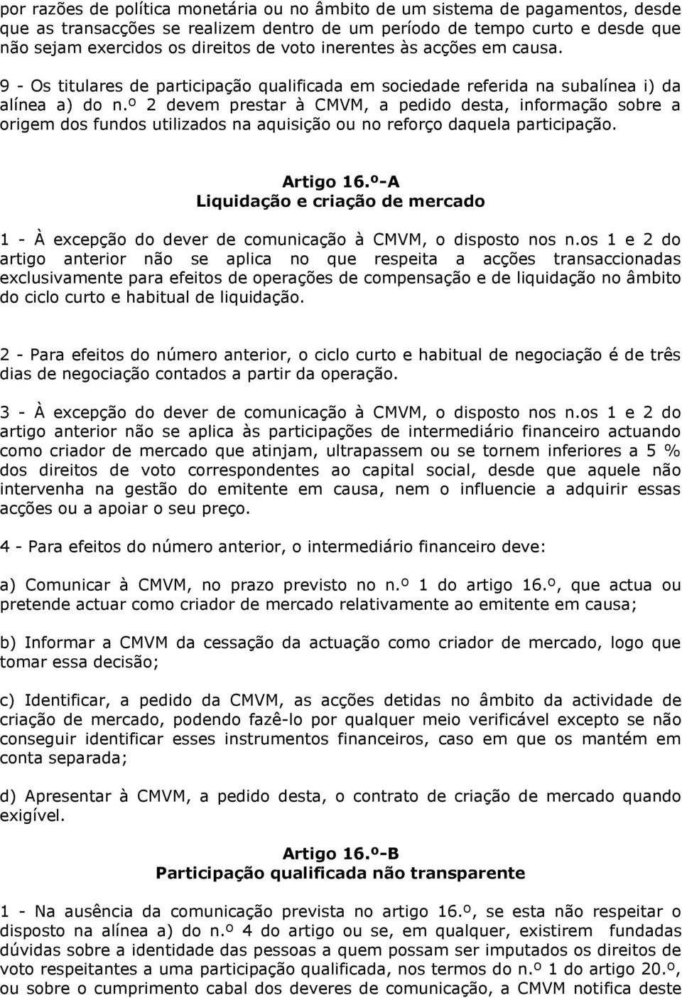 º 2 devem prestar à CMVM, a pedido desta, informação sobre a origem dos fundos utilizados na aquisição ou no reforço daquela participação. Artigo 16.