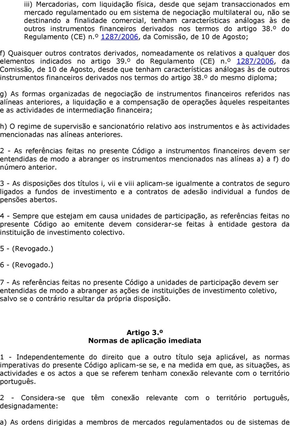 º 1287/2006, da Comissão, de 10 de Agosto; f) Quaisquer outros contratos derivados, nomeadamente os relativos a qualquer dos elementos indicados no artigo 39.º do Regulamento (CE) n.