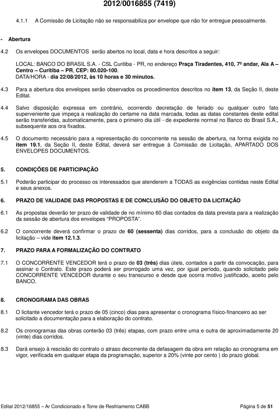 020-100. DATA/HORA - dia 22/08/2012, às 10 horas e 30 minutos. 4.