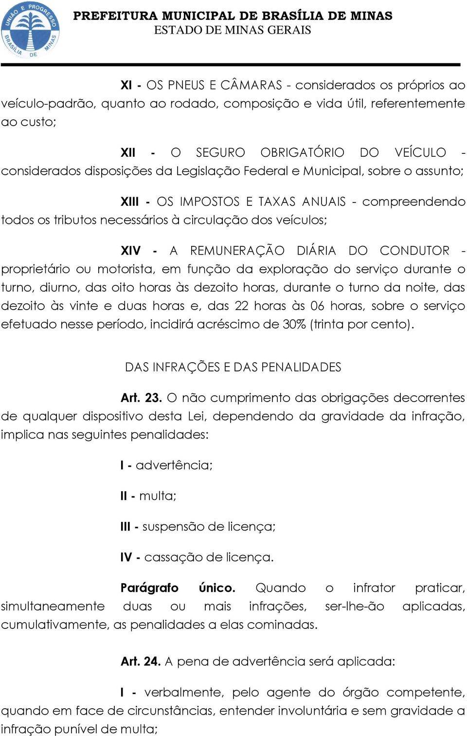 DO CONDUTOR - proprietário ou motorista, em função da exploração do serviço durante o turno, diurno, das oito horas às dezoito horas, durante o turno da noite, das dezoito às vinte e duas horas e,