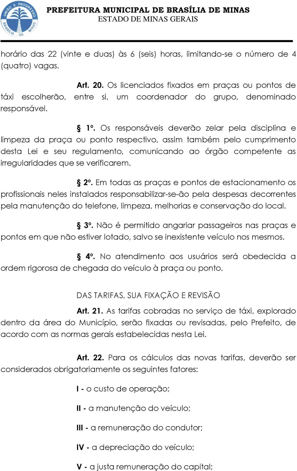 Os responsáveis deverão zelar pela disciplina e limpeza da praça ou ponto respectivo, assim também pelo cumprimento desta Lei e seu regulamento, comunicando ao órgão competente as irregularidades que