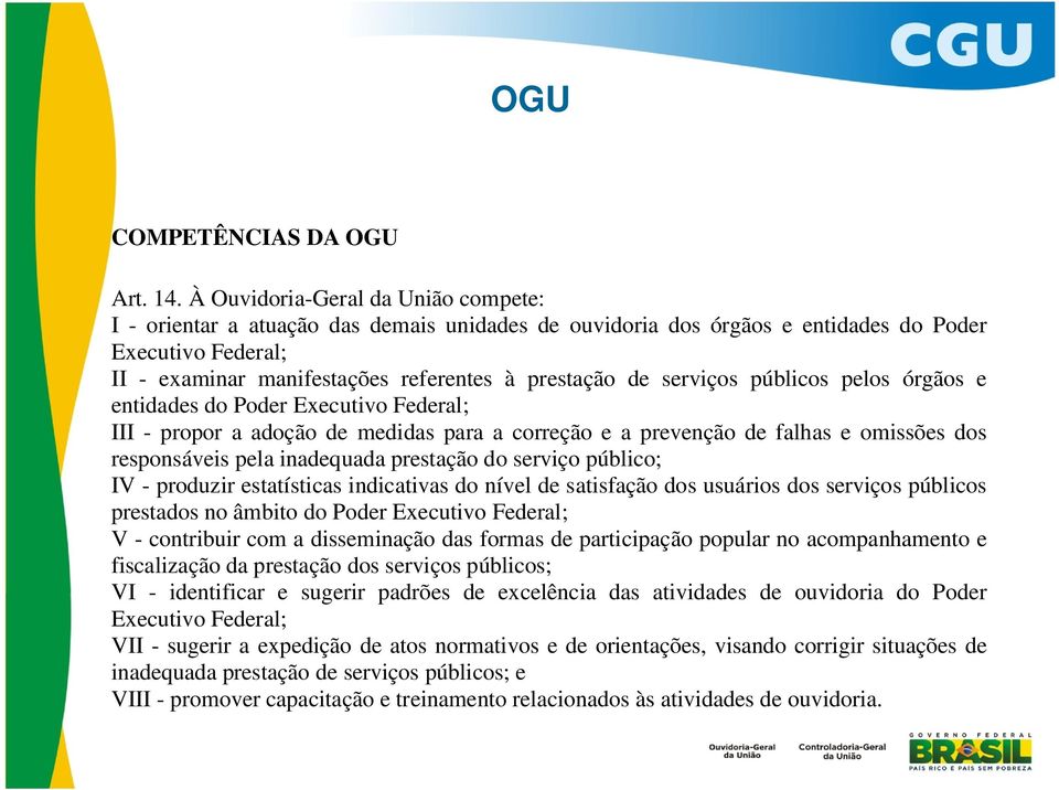 serviços públicos pelos órgãos e entidades do Poder Executivo Federal; III - propor a adoção de medidas para a correção e a prevenção de falhas e omissões dos responsáveis pela inadequada prestação