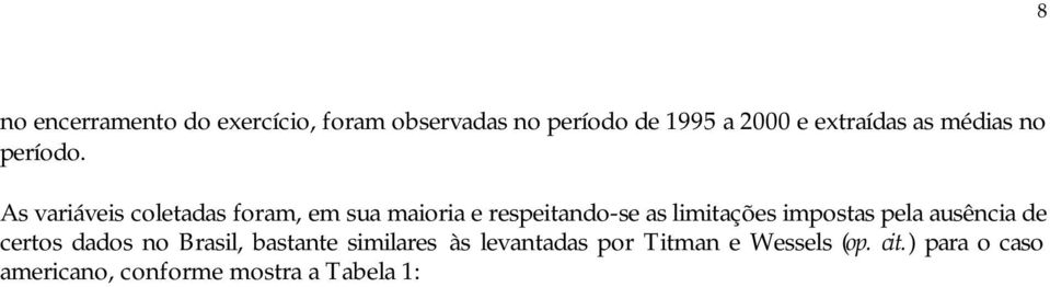 As variáveis coletadas foram, em sua maioria e respeitando-se as limitações impostas