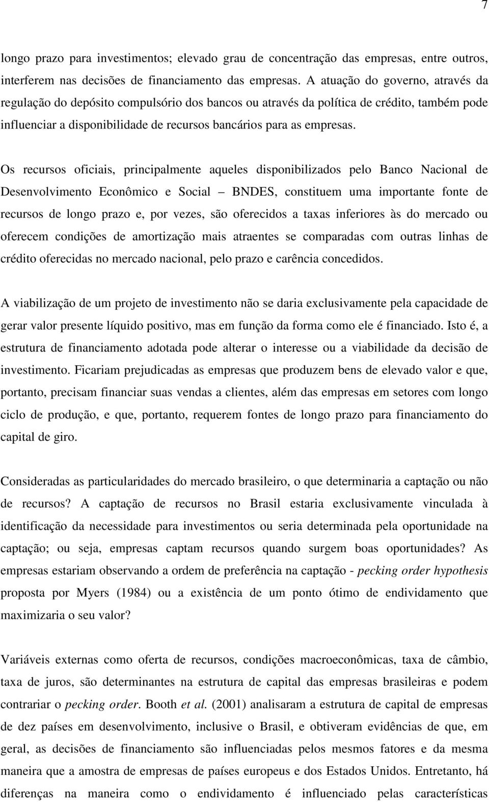 Os recursos oficiais, principalmente aqueles disponibilizados pelo Banco Nacional de Desenvolvimento Econômico e Social BNDES, constituem uma importante fonte de recursos de longo prazo e, por vezes,