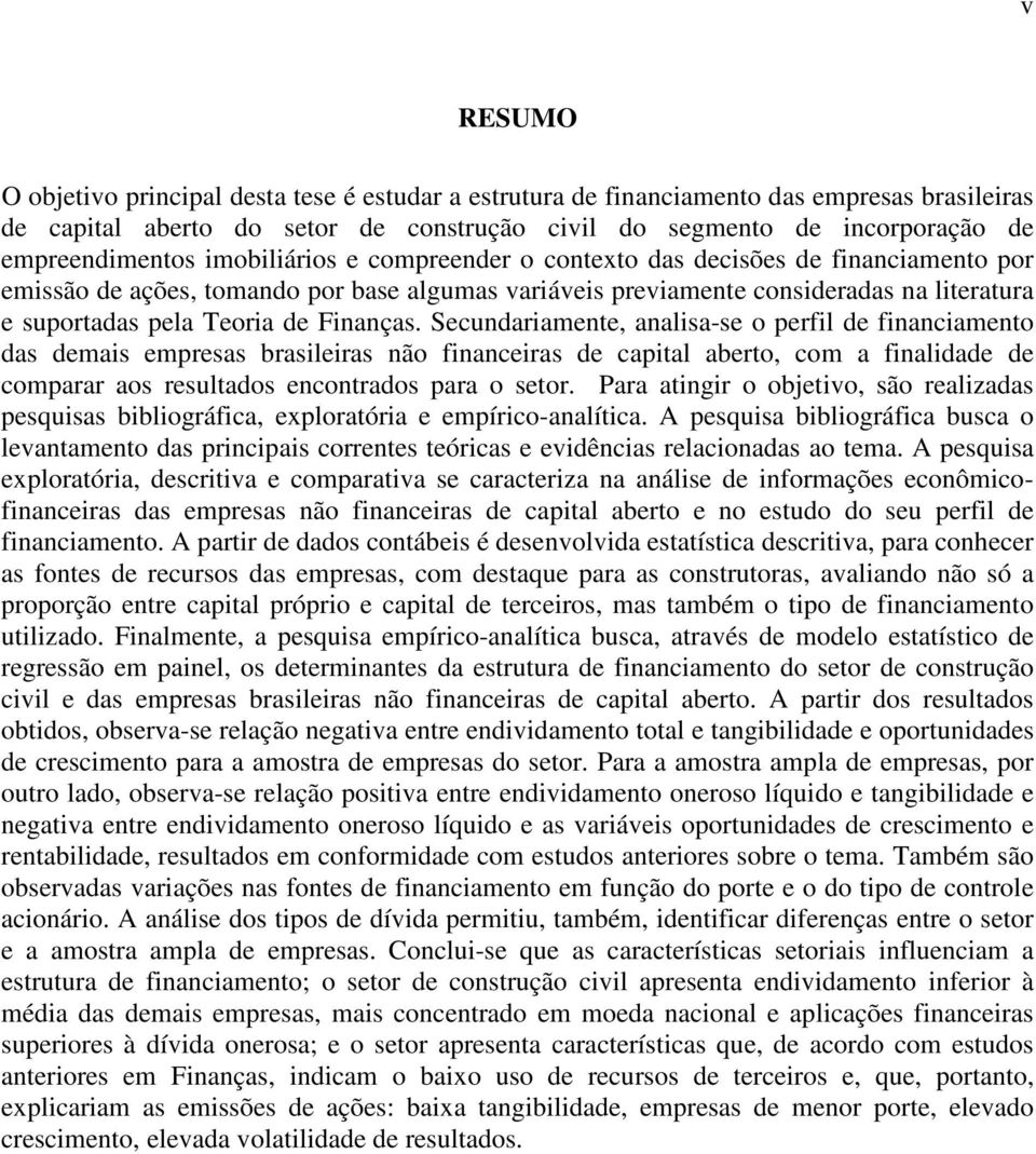 Finanças. Secundariamente, analisa-se o perfil de financiamento das demais empresas brasileiras não financeiras de capital aberto, com a finalidade de comparar aos resultados encontrados para o setor.