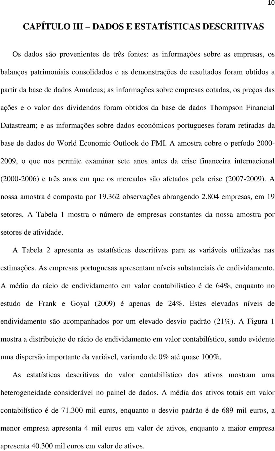 informações sobre dados económicos portugueses foram retiradas da base de dados do World Economic Outlook do FMI.