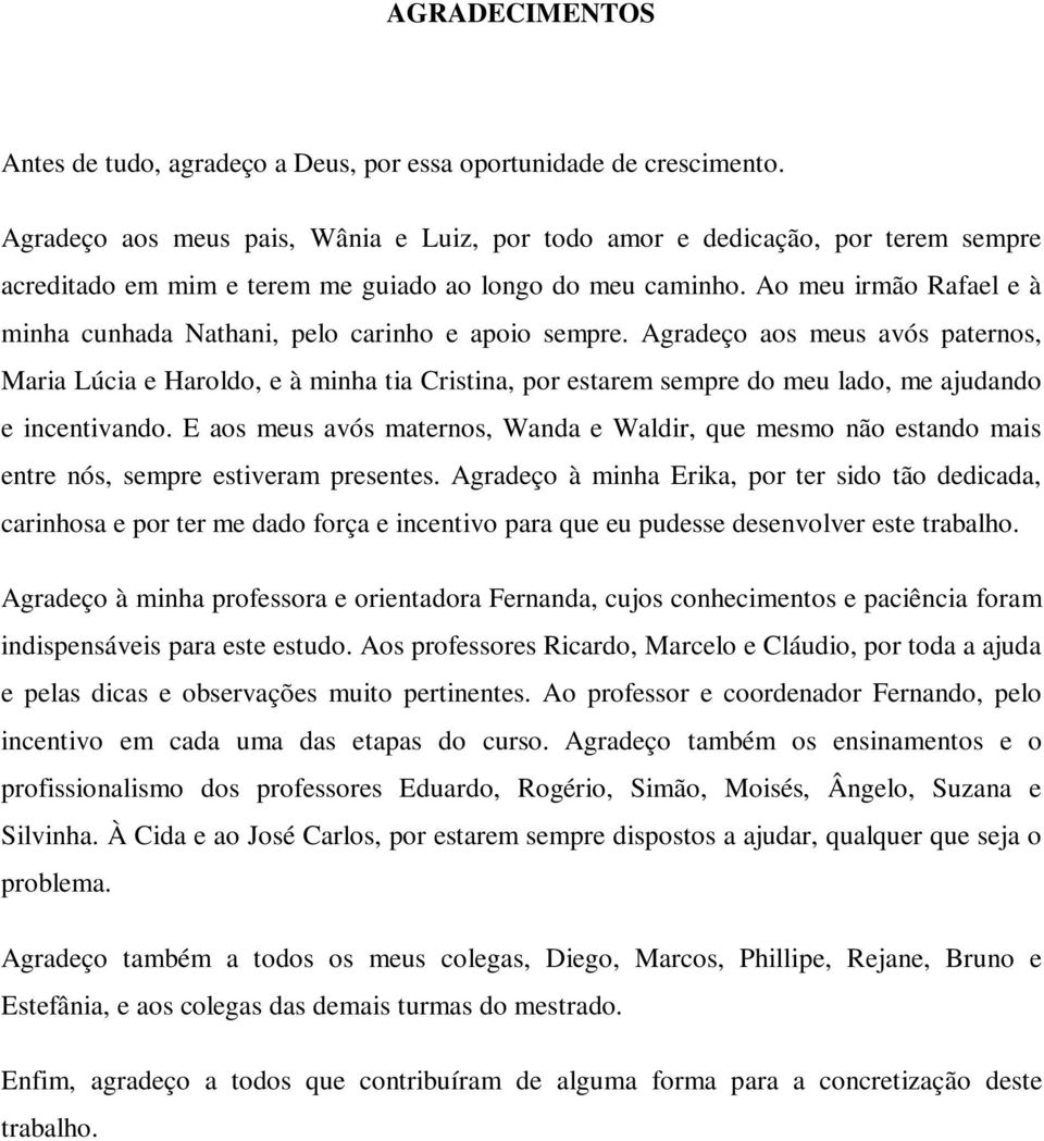 Ao meu irmão Rafael e à minha cunhada Nathani, pelo carinho e apoio sempre.