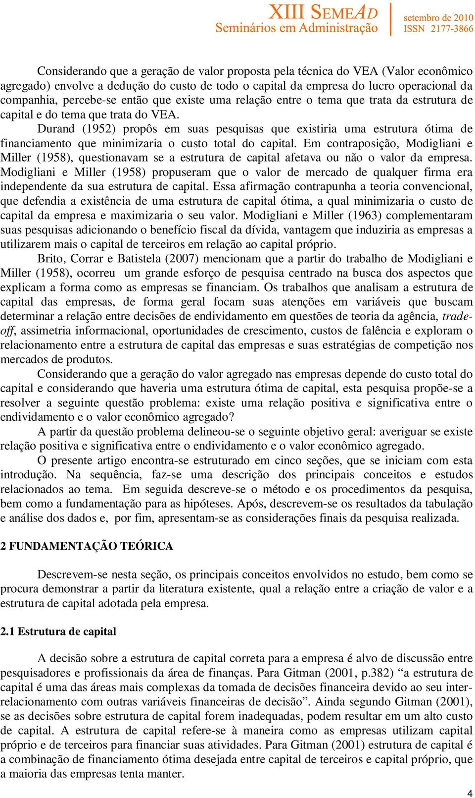 Durand (1952) propôs em suas pesquisas que existiria uma estrutura ótima de financiamento que minimizaria o custo total do capital.