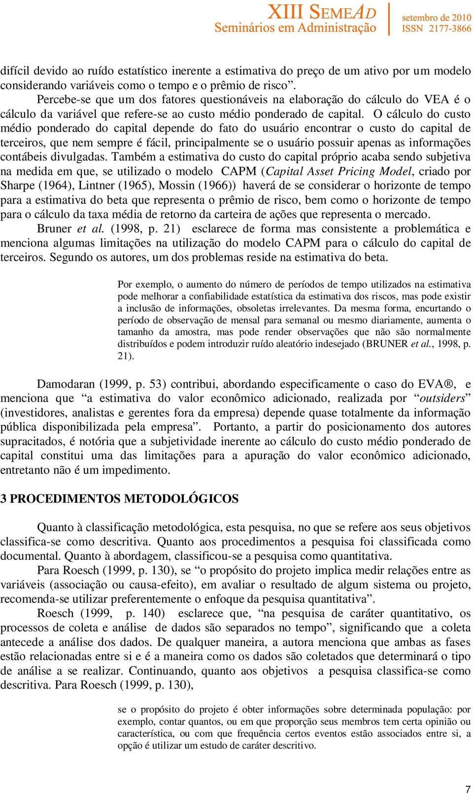 O cálculo do custo médio ponderado do capital depende do fato do usuário encontrar o custo do capital de terceiros, que nem sempre é fácil, principalmente se o usuário possuir apenas as informações