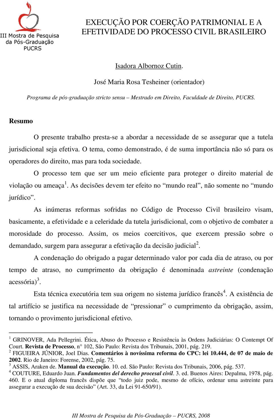 Resumo O presente trabalho presta-se a abordar a necessidade de se assegurar que a tutela jurisdicional seja efetiva.