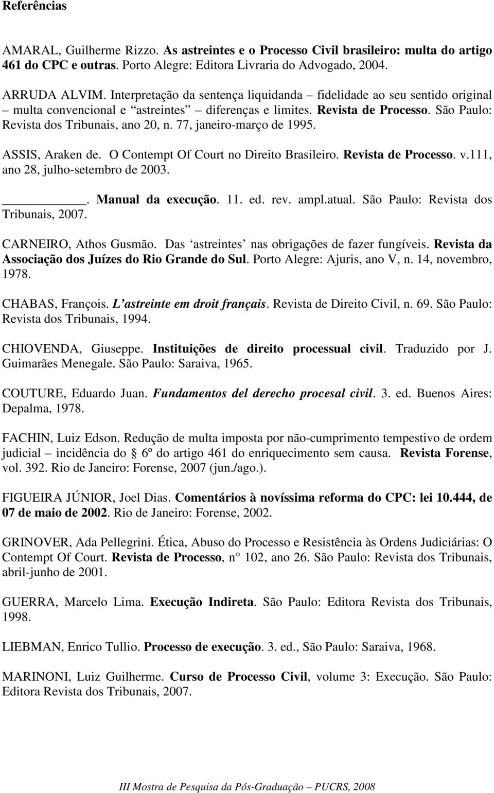 77, janeiro-março de 1995. ASSIS, Araken de. O Contempt Of Court no Direito Brasileiro. Revista de Processo. v.111, ano 28, julho-setembro de 2003.. Manual da execução. 11. ed. rev. ampl.atual.