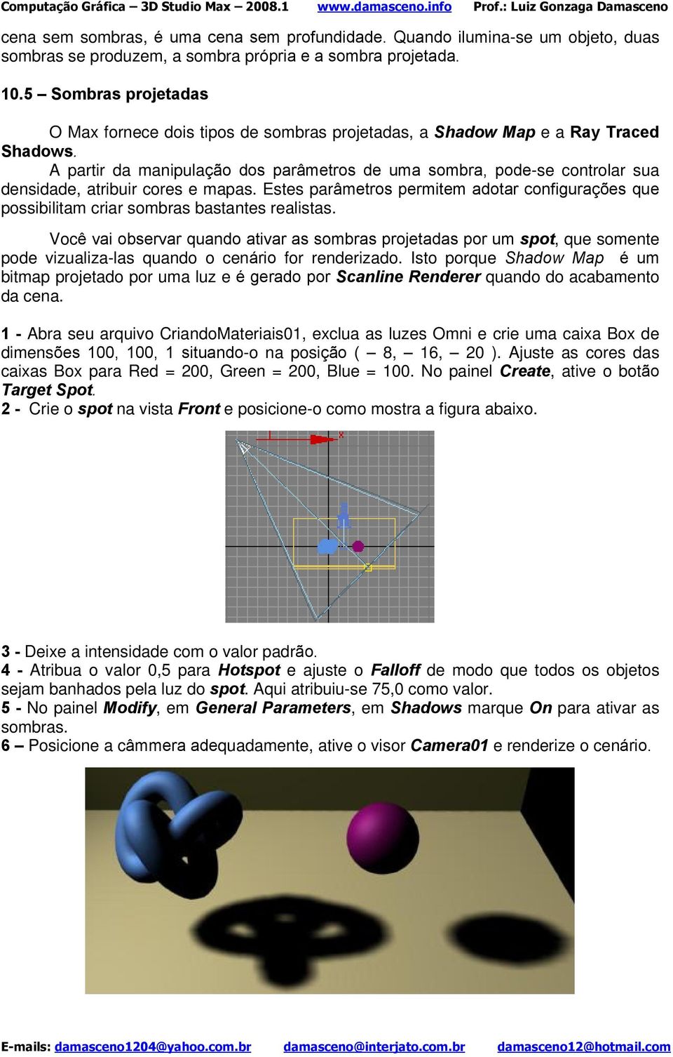 A partir da manipulação dos parâmetros de uma sombra, pode-se controlar sua densidade, atribuir cores e mapas.