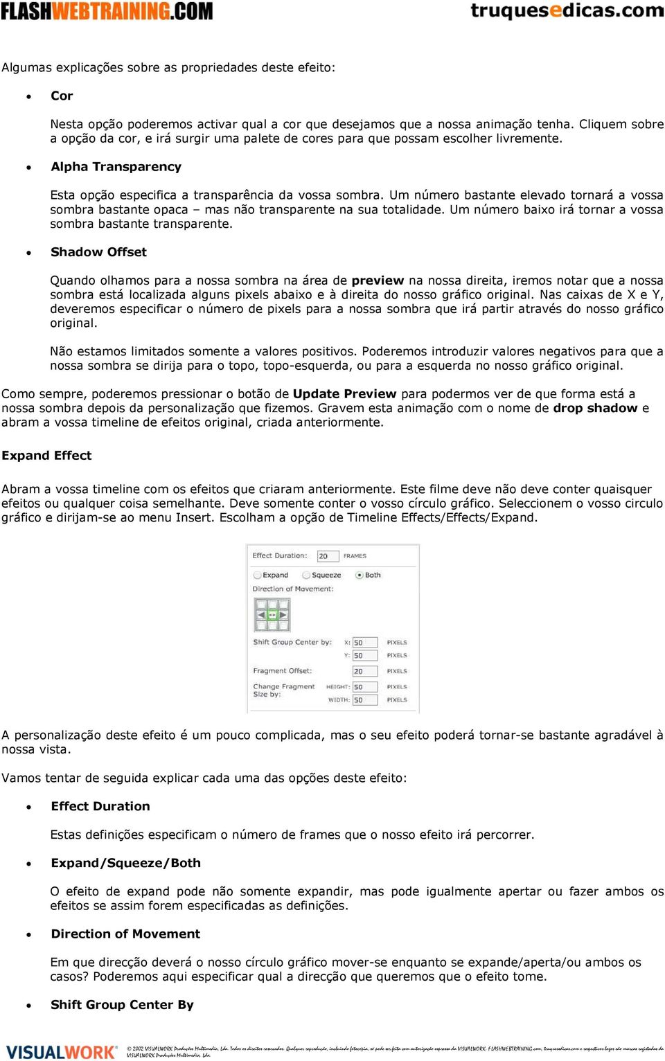 Um número bastante elevado tornará a vossa sombra bastante opaca mas não transparente na sua totalidade. Um número baixo irá tornar a vossa sombra bastante transparente.