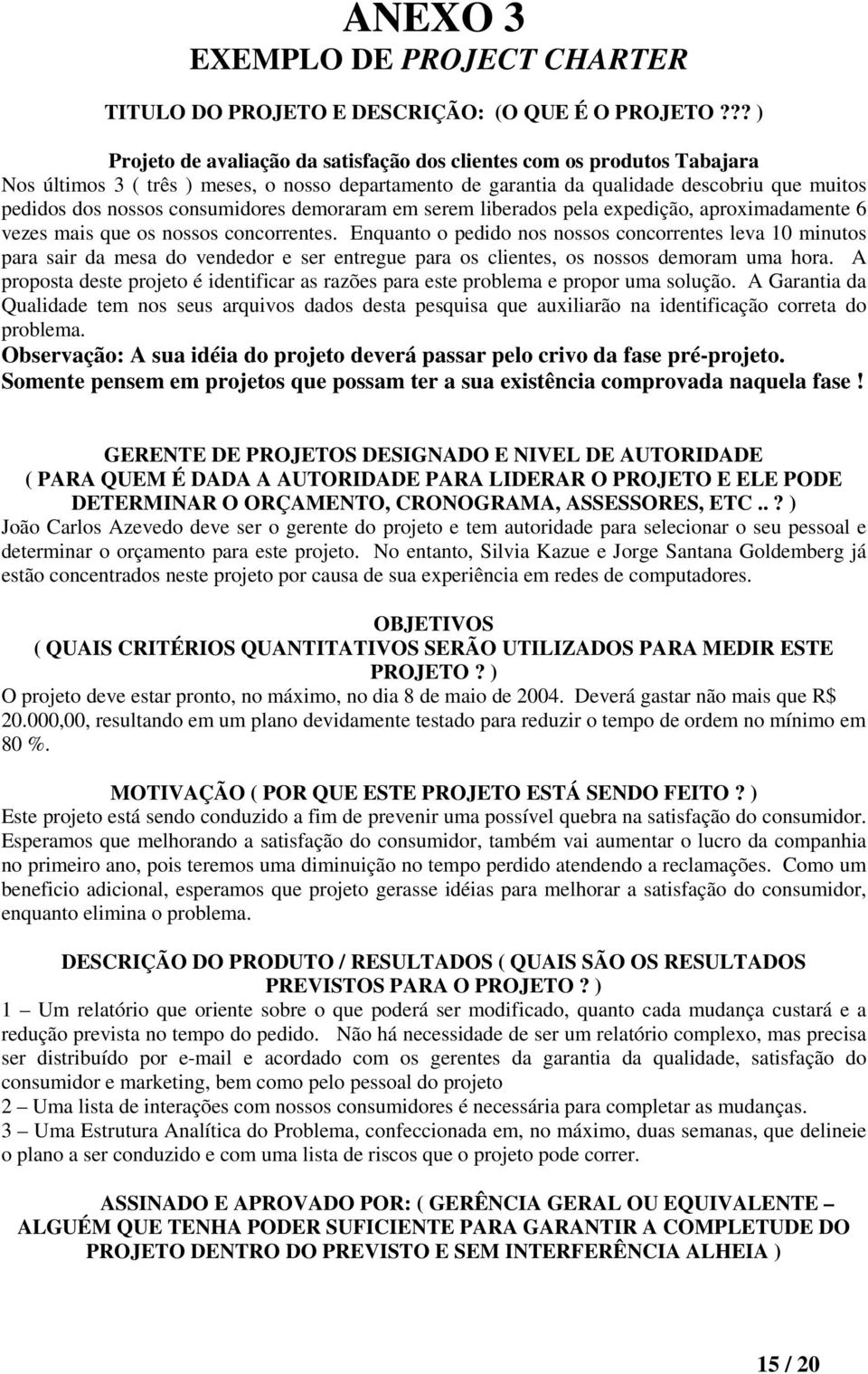 consumidores demoraram em serem liberados pela expedição, aproximadamente 6 vezes mais que os nossos concorrentes.