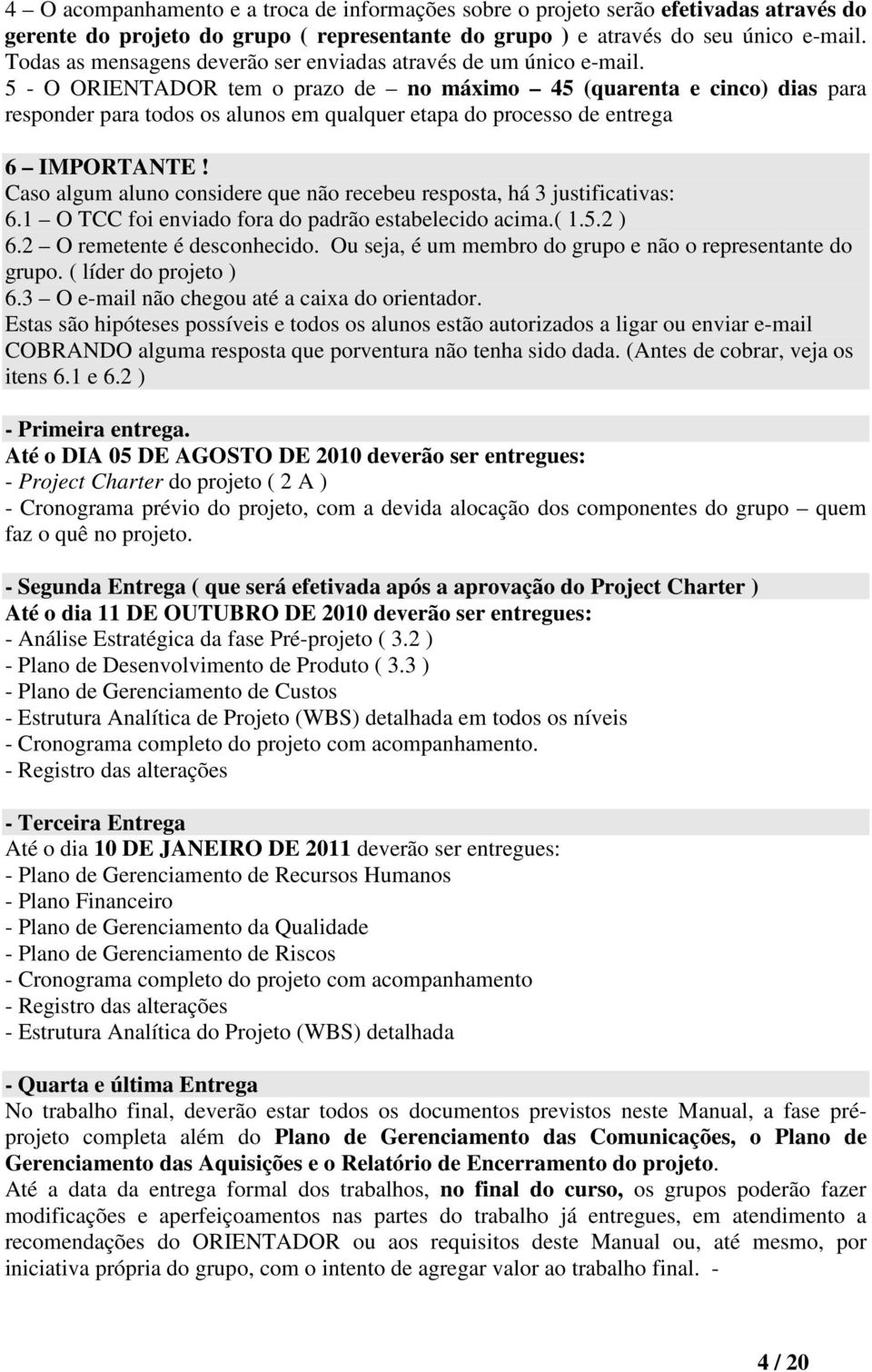 5 - O ORIENTADOR tem o prazo de no máximo 45 (quarenta e cinco) dias para responder para todos os alunos em qualquer etapa do processo de entrega 6 IMPORTANTE!