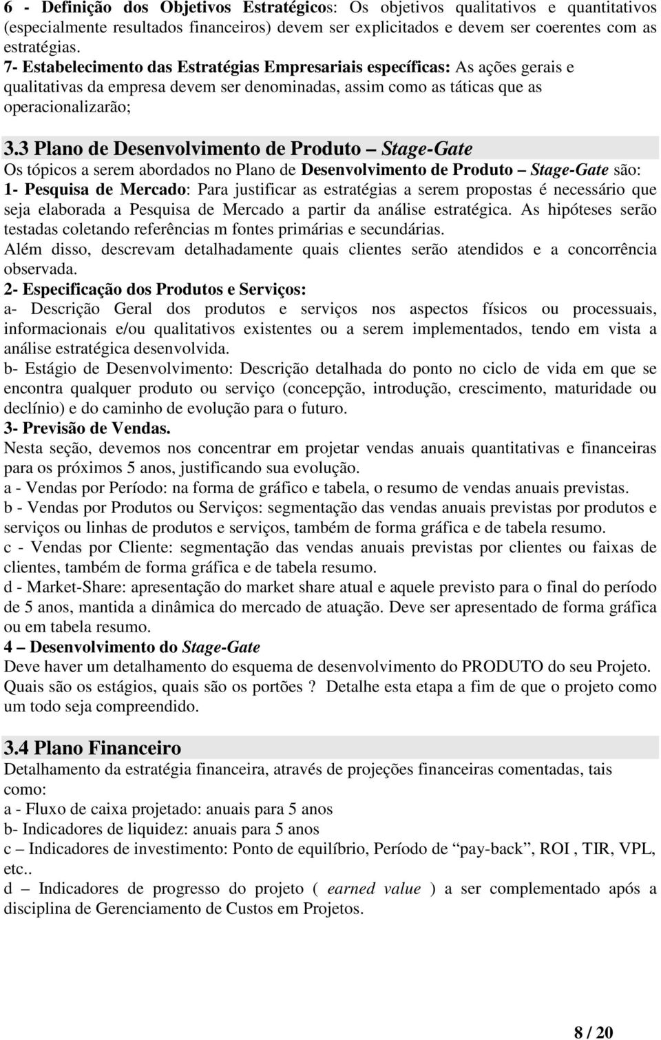 3 Plano de Desenvolvimento de Produto Stage-Gate Os tópicos a serem abordados no Plano de Desenvolvimento de Produto Stage-Gate são: 1- Pesquisa de Mercado: Para justificar as estratégias a serem