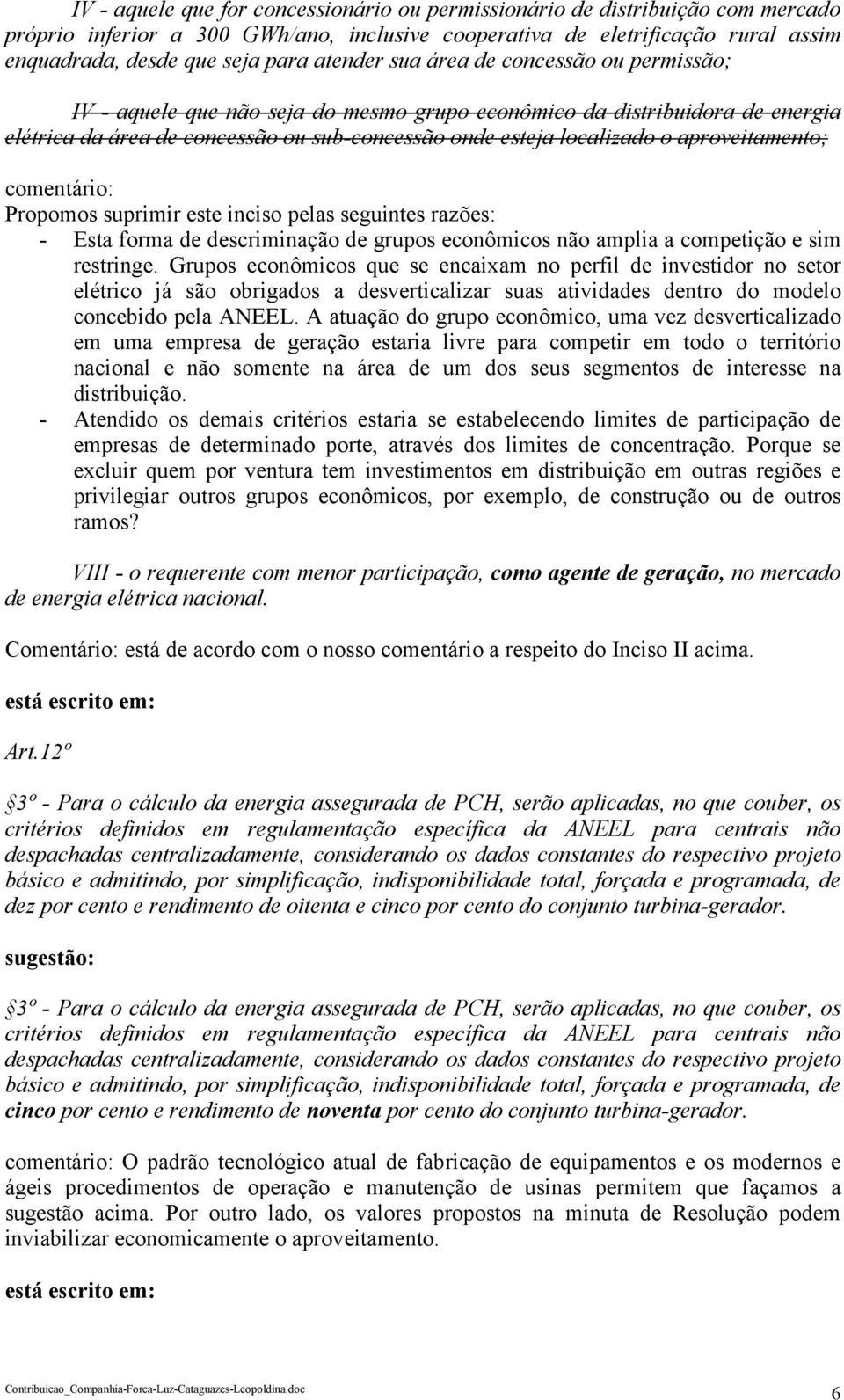 aproveitamento; comentário: Propomos suprimir este inciso pelas seguintes razões: - Esta forma de descriminação de grupos econômicos não amplia a competição e sim restringe.