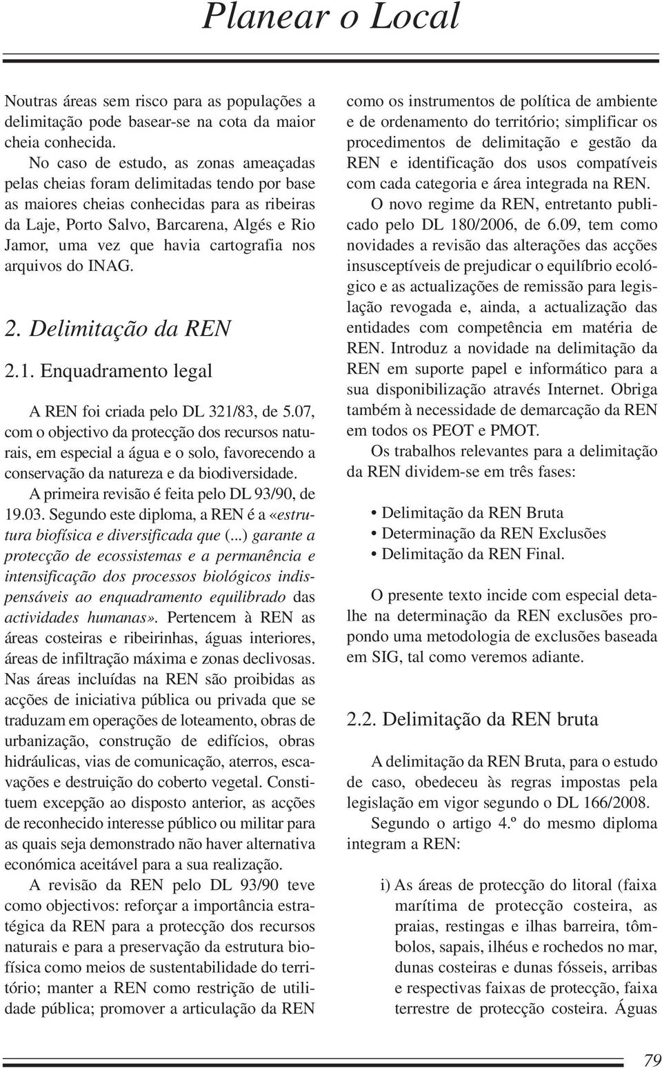 cartografia nos arquivos do INAG. 2. Delimitação da REN 2.1. Enquadramento legal A REN foi criada pelo DL 321/83, de 5.