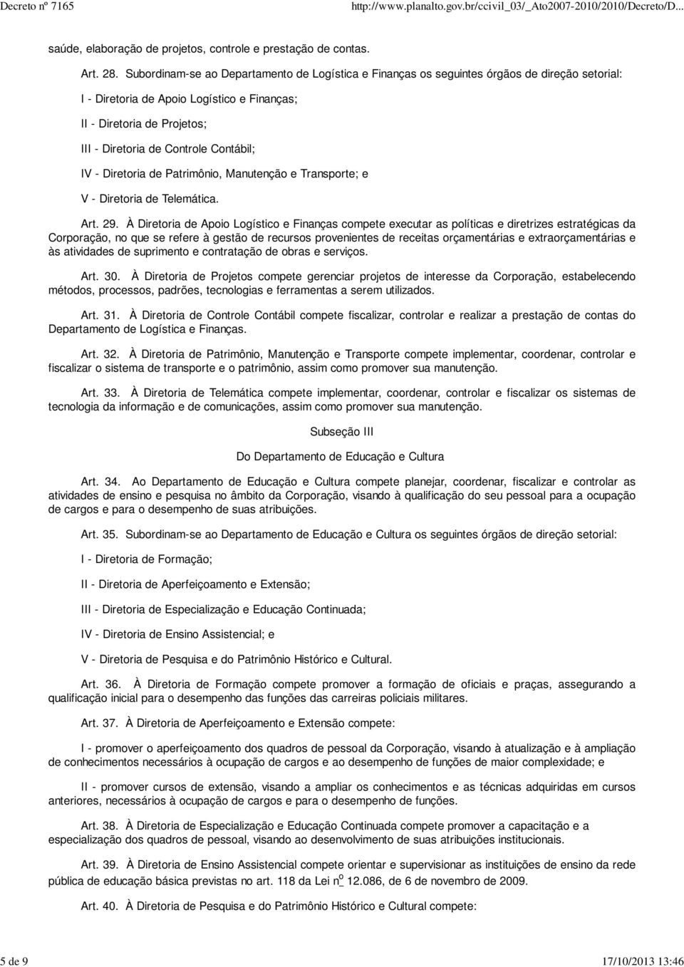 Contábil; IV - Diretoria de Patrimônio, Manutenção e Transporte; e V - Diretoria de Telemática. Art. 29.
