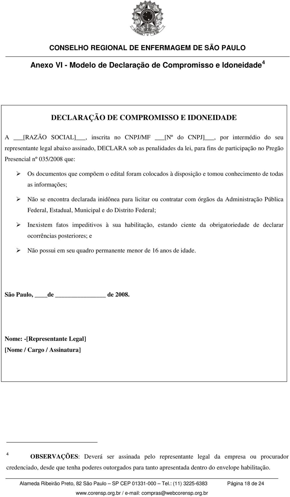 conhecimento de todas as informações; Não se encontra declarada inidônea para licitar ou contratar com órgãos da Administração Pública Federal, Estadual, Municipal e do Distrito Federal; Inexistem