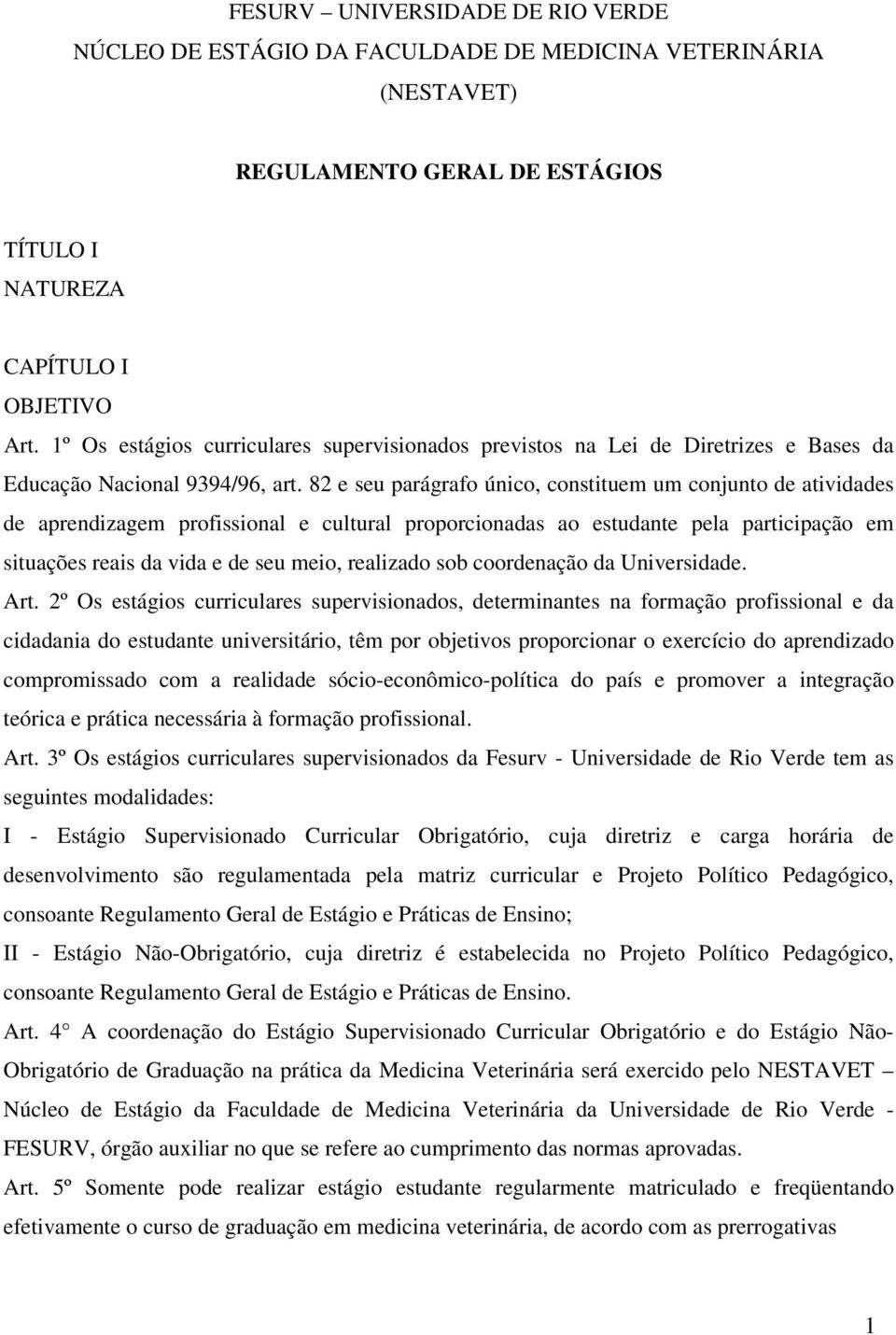 82 e seu parágrafo único, constituem um conjunto de atividades de aprendizagem profissional e cultural proporcionadas ao estudante pela participação em situações reais da vida e de seu meio,