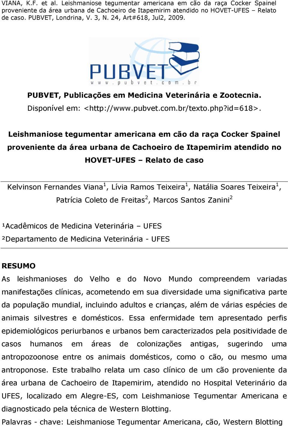 Teixeira 1, Natália Soares Teixeira 1, Patrícia Coleto de Freitas 2, Marcos Santos Zanini 2 ¹Acadêmicos de Medicina Veterinária UFES ²Departamento de Medicina Veterinária - UFES RESUMO As