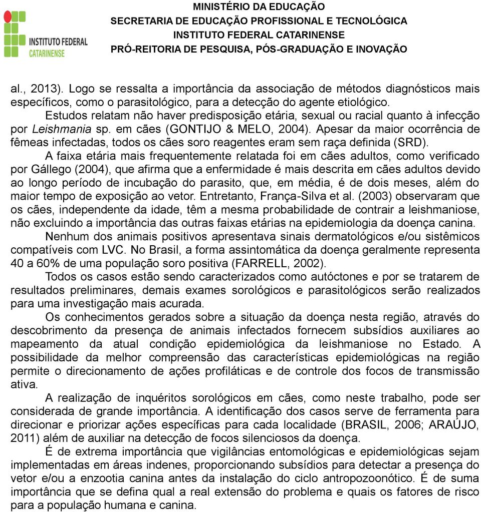 Apesar da maior ocorrência de fêmeas infectadas, todos os cães soro reagentes eram sem raça definida (SRD).