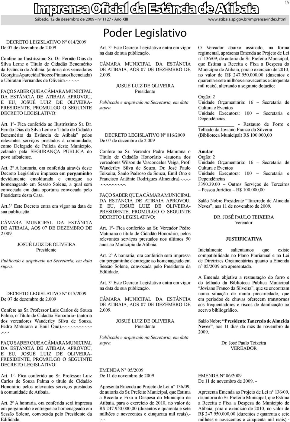 -.-.-.- FAÇO SABER QUE A CÂMARA MUNICIPAL DA ESTÂNCIA DE ATIBAIA APROVOU, E EU, JOSUÉ LUIZ DE OLIVEIRA- PRESIDENTE, PROMULGO O SEGUINTE DECRETO LEGISLATIVO: Art. 1º- Fica conferido ao Ilustríssimo Sr.