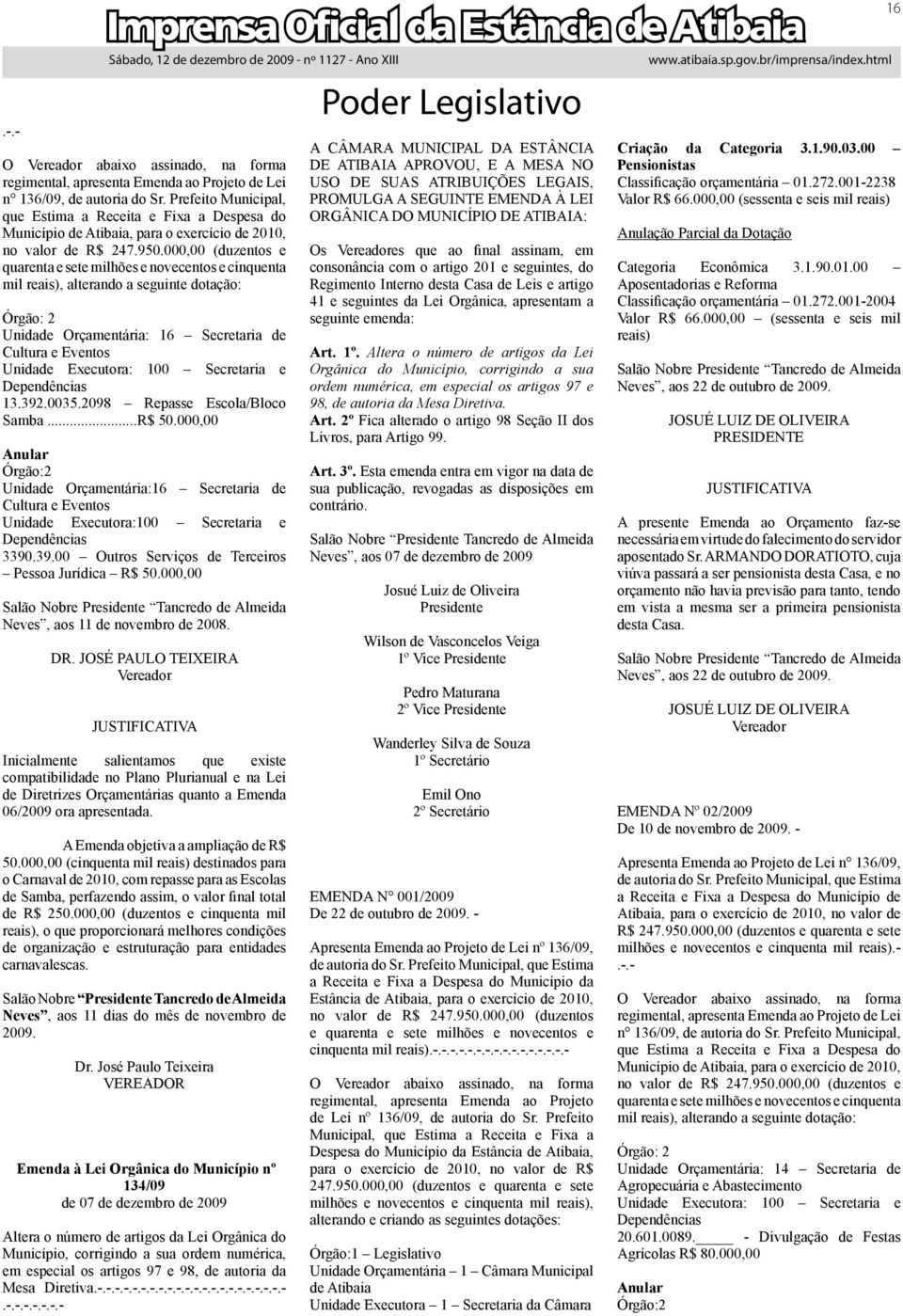 000,00 (duzentos e quarenta e sete milhões e novecentos e cinquenta mil reais), alterando a seguinte dotação: Órgão: 2 Unidade Orçamentária: 16 Secretaria de Cultura e Eventos Unidade Executora: 100