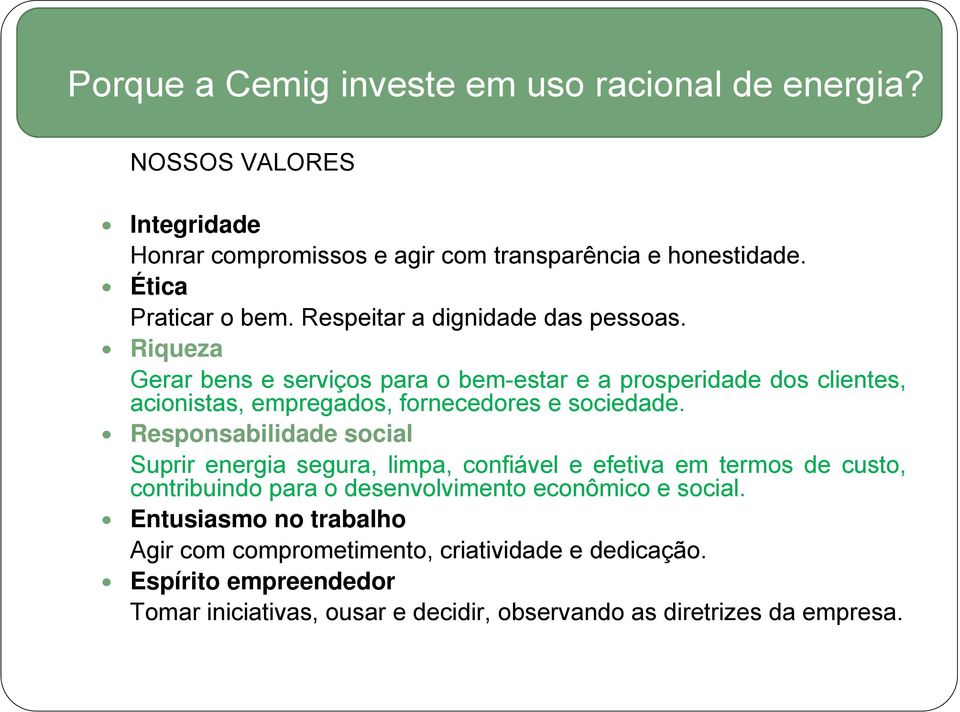 Riqueza Gerar bens e serviços para o bem-estar e a prosperidade dos clientes, acionistas, empregados, fornecedores e sociedade.