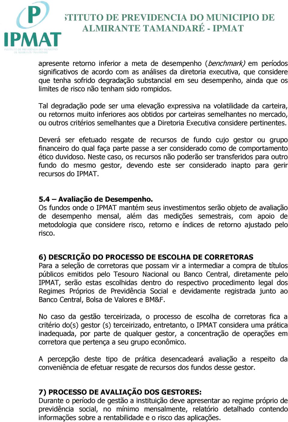 Tal degradação pode ser uma elevação expressiva na volatilidade da carteira, ou retornos muito inferiores aos obtidos por carteiras semelhantes no mercado, ou outros critérios semelhantes que a