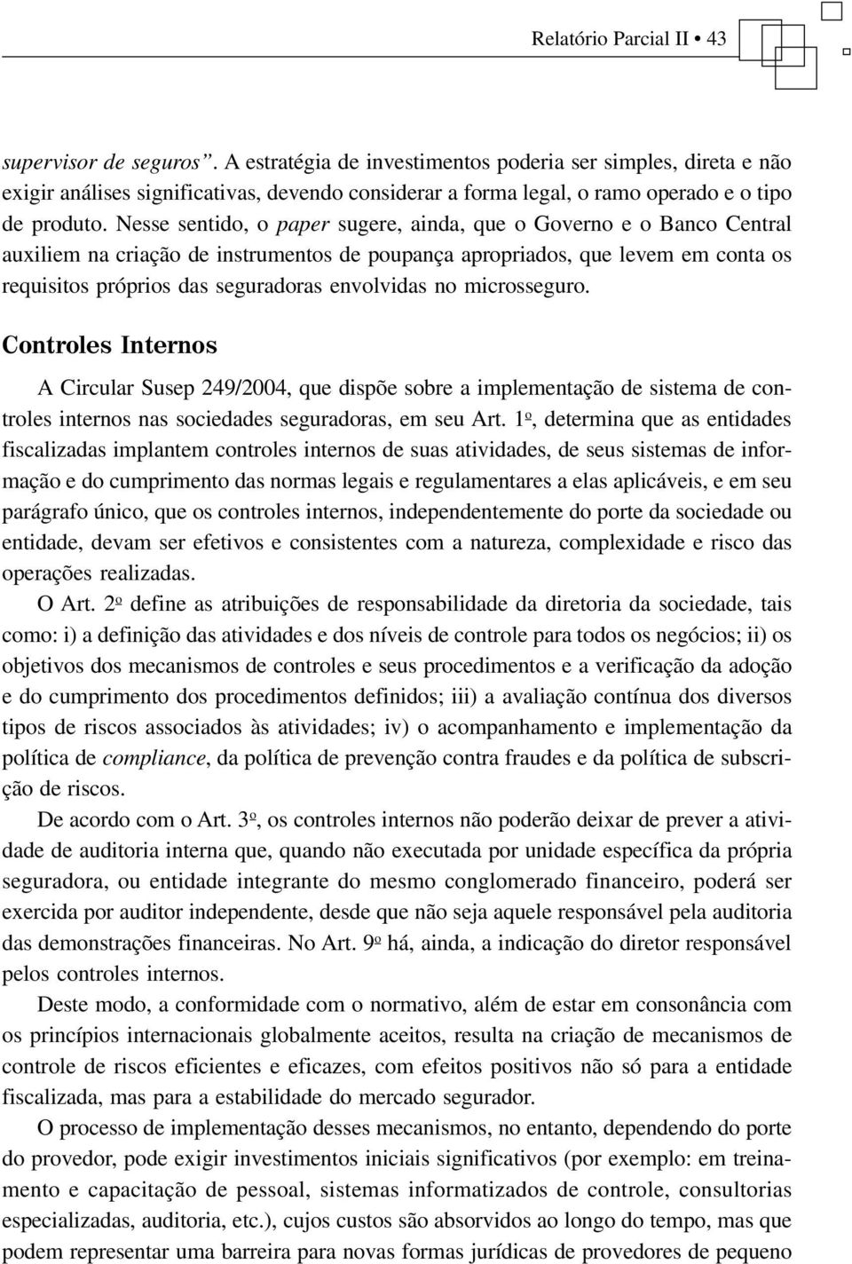 Nesse sentido, o paper sugere, ainda, que o Governo e o Banco Central auxiliem na criação de instrumentos de poupança apropriados, que levem em conta os requisitos próprios das seguradoras envolvidas