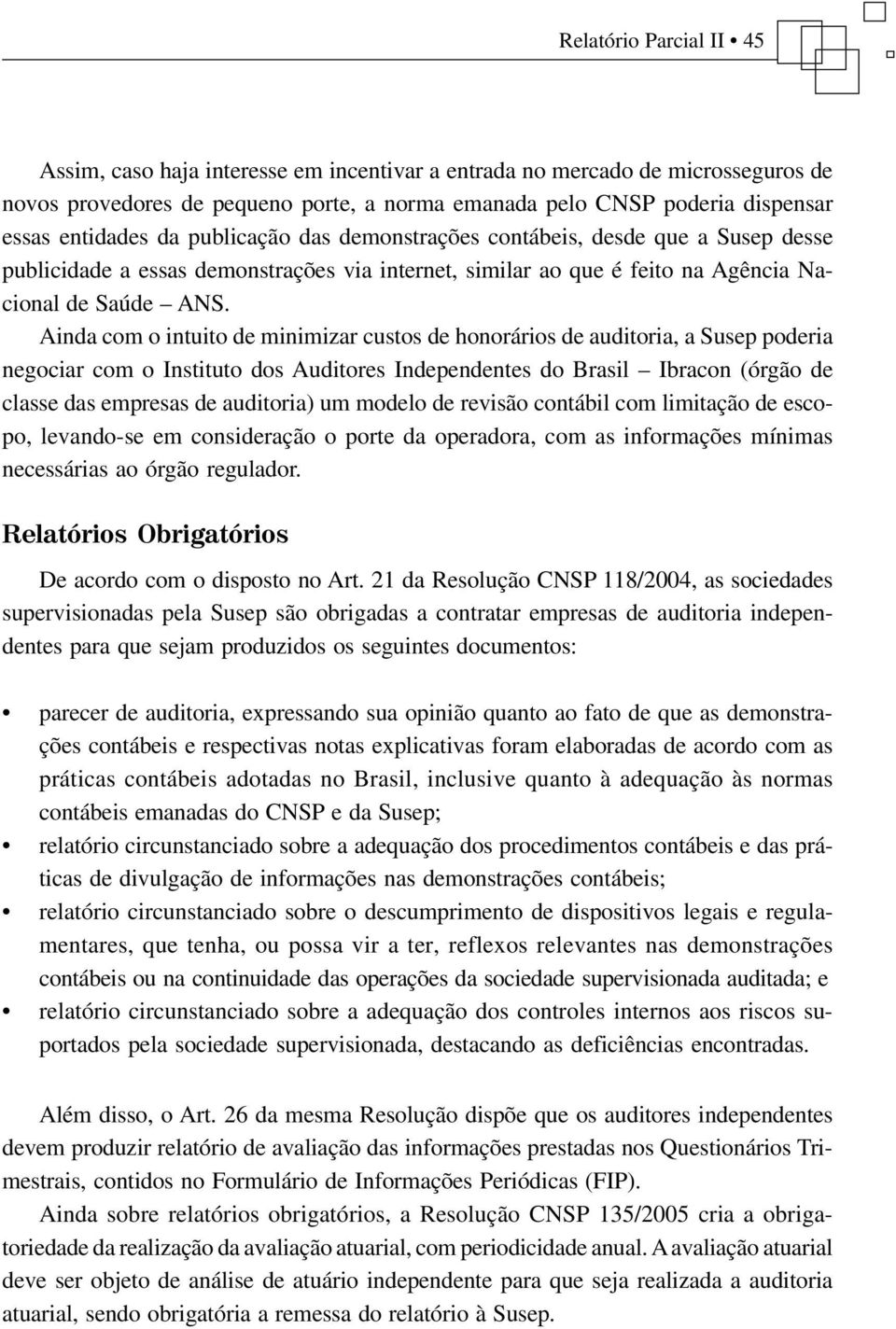 Ainda com o intuito de minimizar custos de honorários de auditoria, a Susep poderia negociar com o Instituto dos Auditores Independentes do Brasil Ibracon (órgão de classe das empresas de auditoria)