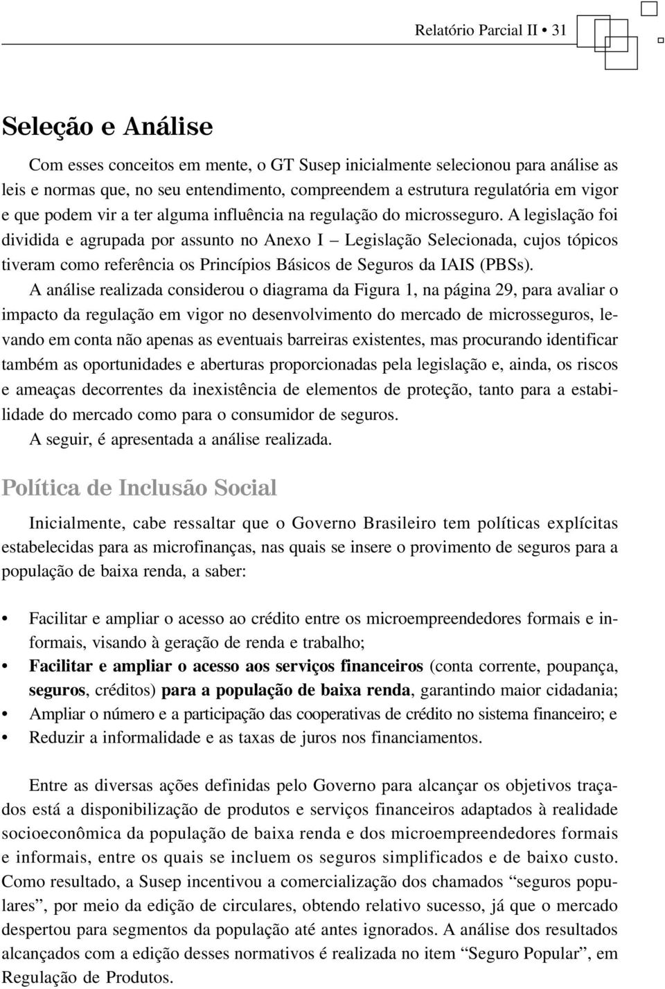 A legislação foi dividida e agrupada por assunto no Anexo I Legislação Selecionada, cujos tópicos tiveram como referência os Princípios Básicos de Seguros da IAIS (PBSs).