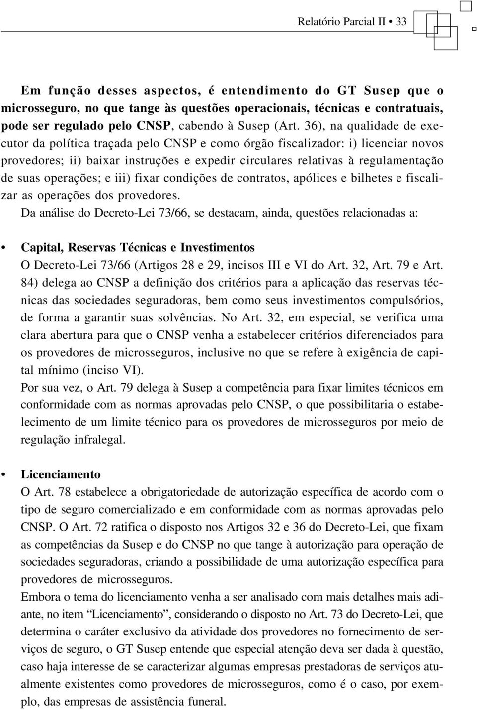 36), na qualidade de executor da política traçada pelo CNSP e como órgão fiscalizador: i) licenciar novos provedores; ii) baixar instruções e expedir circulares relativas à regulamentação de suas