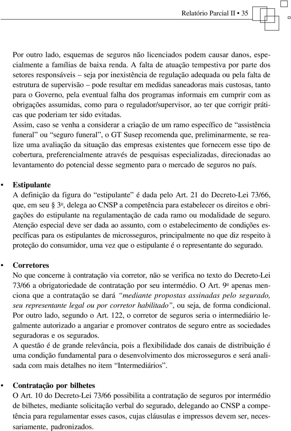 custosas, tanto para o Governo, pela eventual falha dos programas informais em cumprir com as obrigações assumidas, como para o regulador/supervisor, ao ter que corrigir práticas que poderiam ter