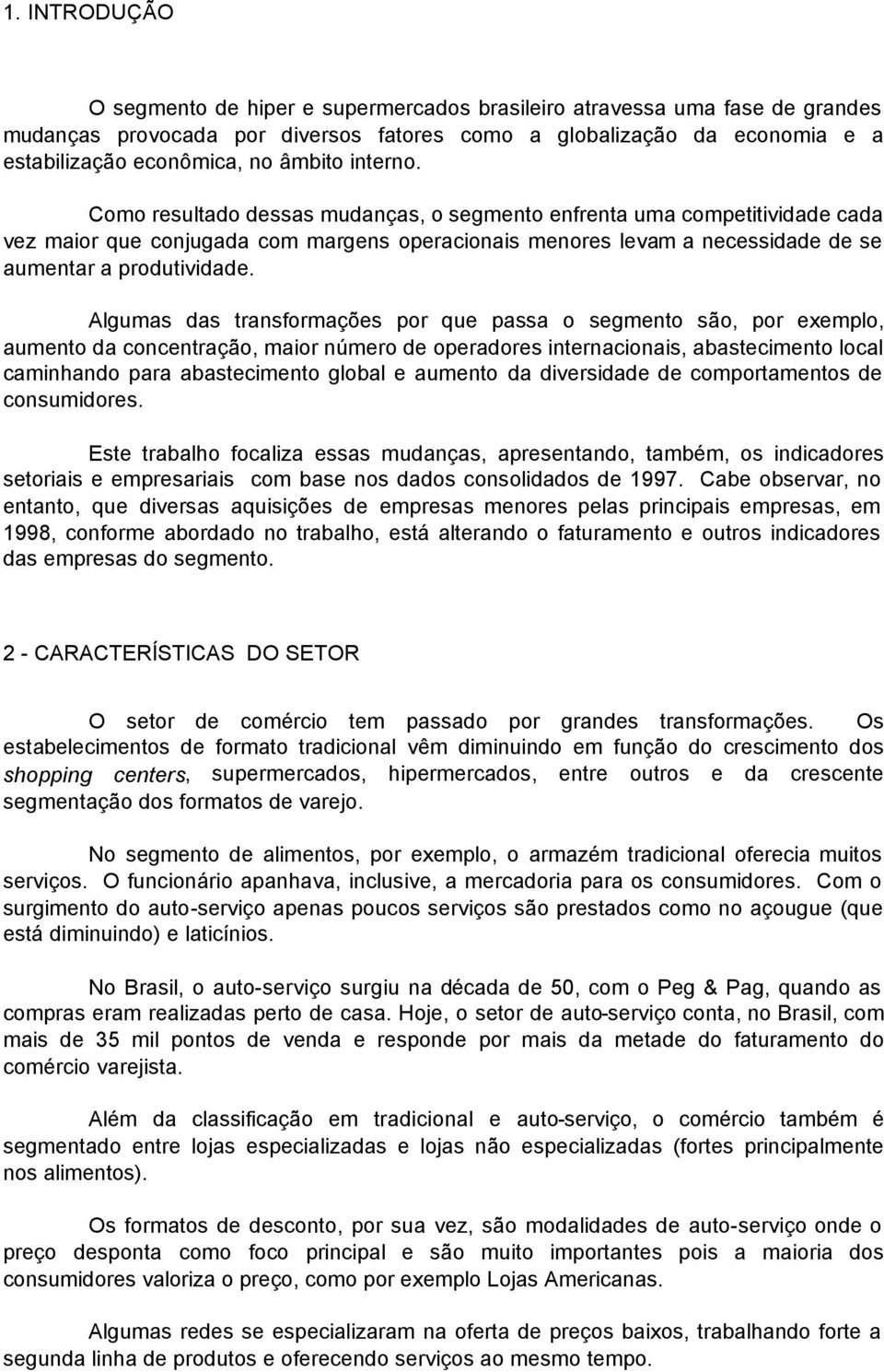 Como resultado dessas mudanças, o segmento enfrenta uma competitividade cada vez maior que conjugada com margens operacionais menores levam a necessidade de se aumentar a produtividade.