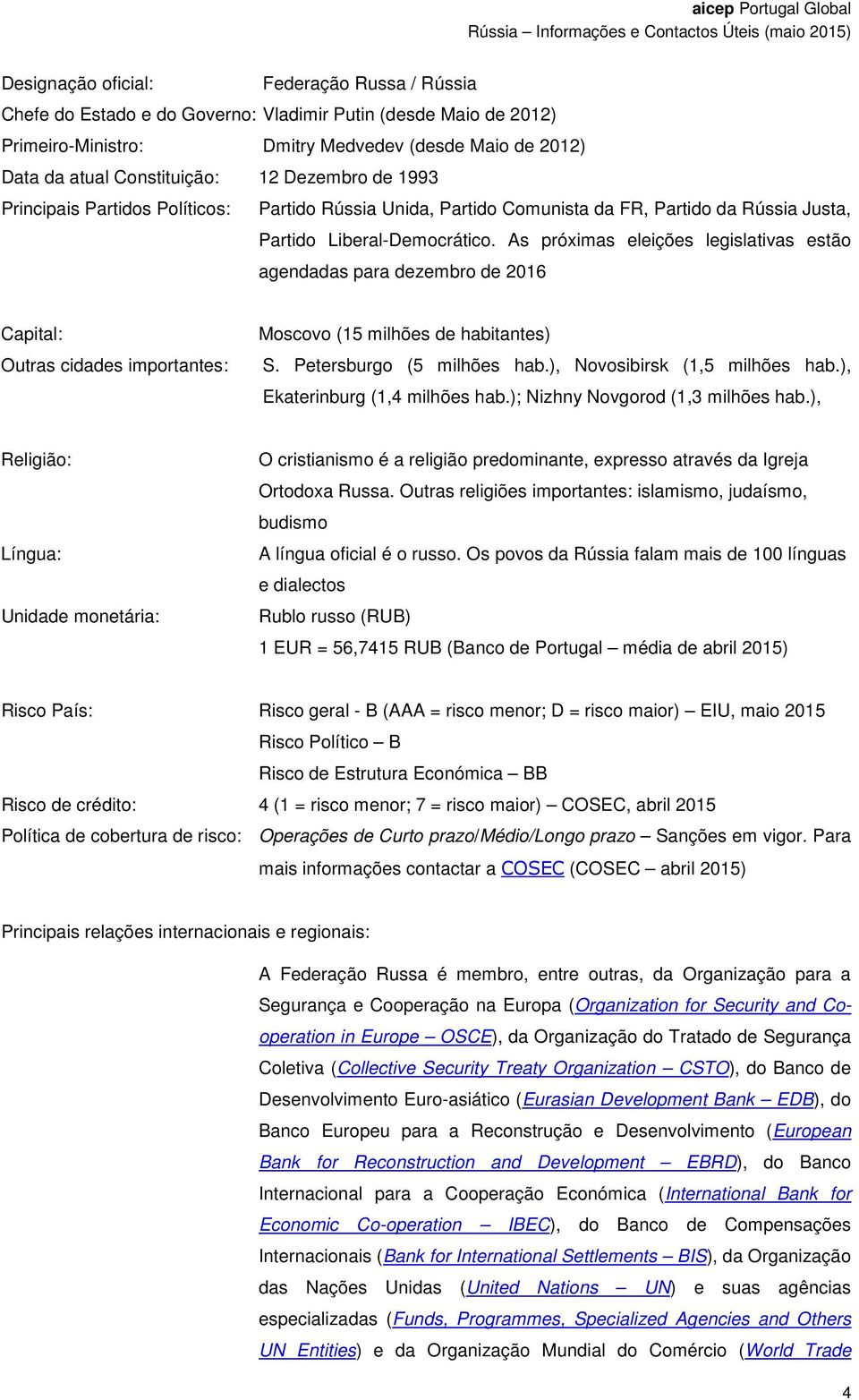 As próximas eleições legislativas estão agendadas para dezembro de 2016 Capital: Outras cidades importantes: Moscovo (15 milhões de habitantes) S. Petersburgo (5 milhões hab.